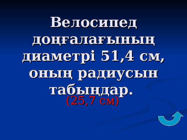 Велосипед Велосипед доңғалағының доңғалағының диаметрі 51,4 см, диаметрі 51,4 см, оның радиусын оның радиусын табыңдар. табы