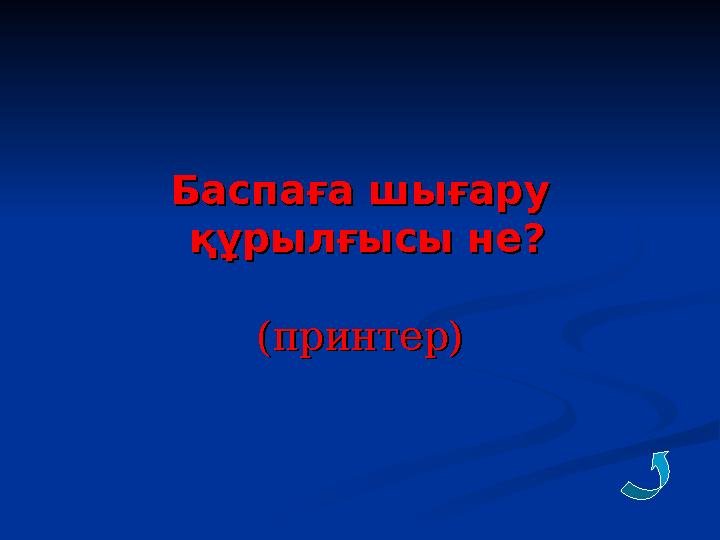 Баспаға шығаруБаспаға шығару құрылғысы не? құрылғысы не? (принтер)(принтер)