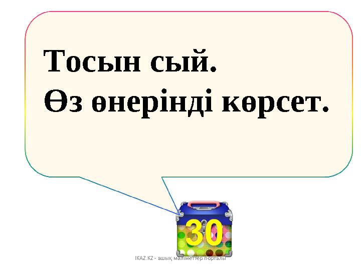 Тосын сый. Өз өнерінді көрсет. IKAZ.KZ - ашық мәліметтер порталы