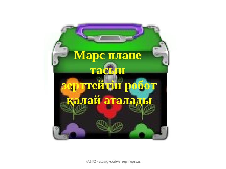 Марс плане тасын зерттейтін робот қалай аталады IKAZ.KZ - ашық мәліметтер порталы