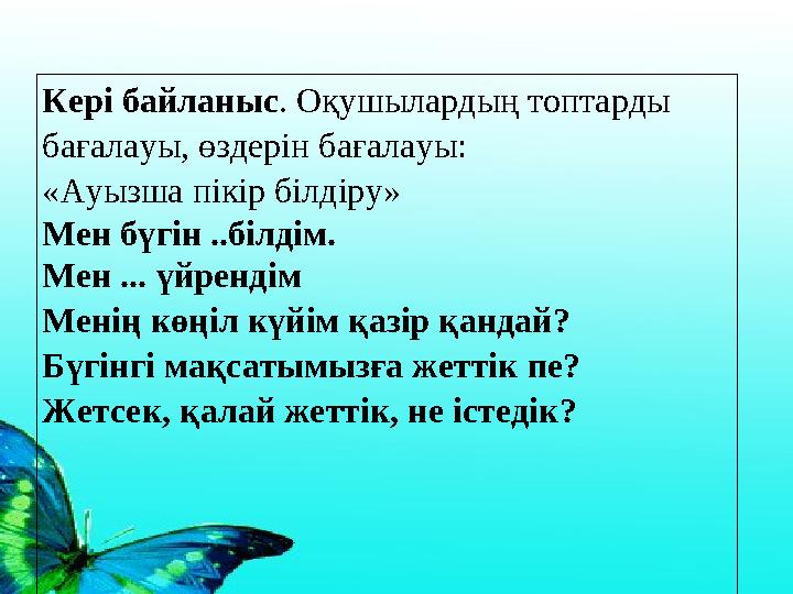 Кері байланыс . Оқушылардың топтарды бағалауы, өздерін бағалауы: «Ауызша пікір білдіру» Мен бүгін ..білдім. Мен ... үйрендім М