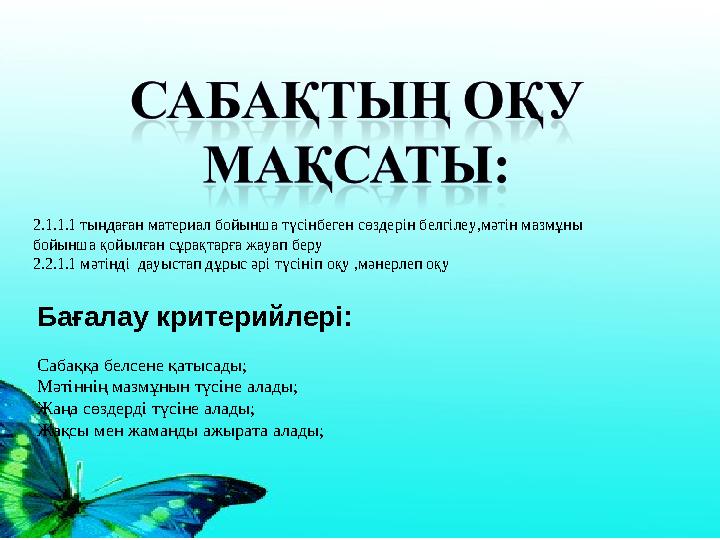 2.1.1.1 тыңдаған материал бойынша түсінбеген сөздерін белгілеу,мәтін мазмұны бойынша қойылған сұрақтарға жауап беру 2.2.1.1 мәт