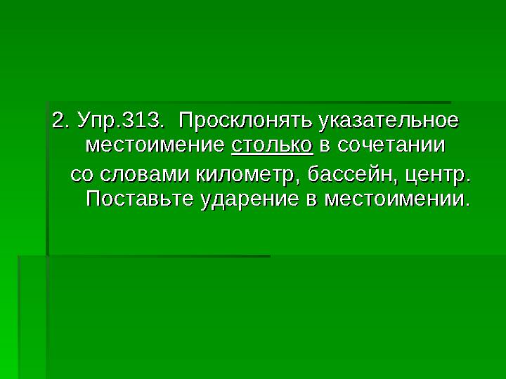 2. Упр.313. Просклонять указательное 2. Упр.313. Просклонять указательное местоимение местоимение столькостолько в сочетани