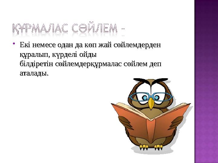  Екі немесе одан да көп жай сөйлемдерден Екі немесе одан да көп жай сөйлемдерден құралып, күрделі ойды құралып, күрделі ойды