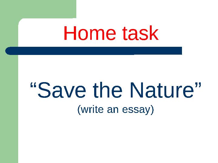 “ Save the Nature” (write an essay)Home task