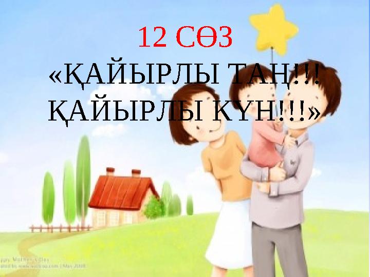 12 СӨЗ «ҚАЙЫРЛЫ ТАҢ!!! ҚАЙЫРЛЫ КҮН!!!»