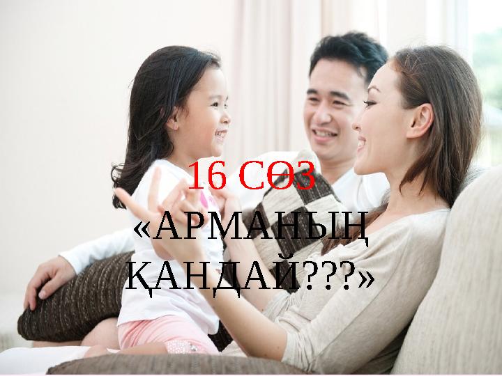16 СӨЗ «АРМАНЫҢ ҚАНДАЙ???»