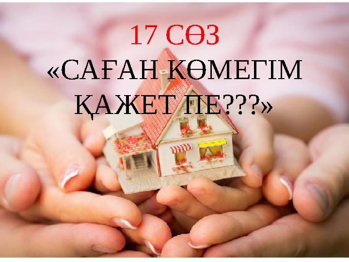 17 СӨЗ «САҒАН КӨМЕГІМ ҚАЖЕТ ПЕ???»
