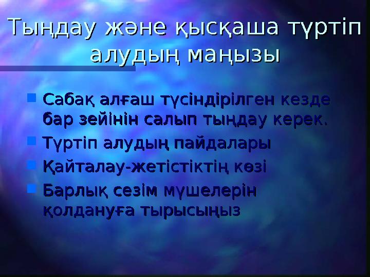 Тыңдау және қысқаша түртіп Тыңдау және қысқаша түртіп алудың маңызыалудың маңызы  Сабақ алғаш түсіндірілген кезде Сабақ алғаш