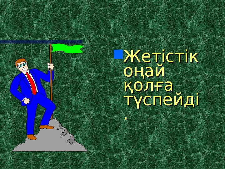  Жетістік Жетістік оңай оңай қолға қолға түспейдітүспейді ..