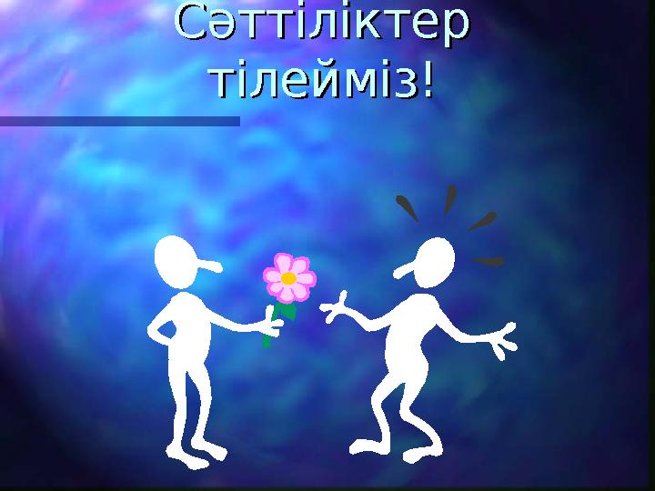 Сәттіліктер Сәттіліктер тілейміз!тілейміз!