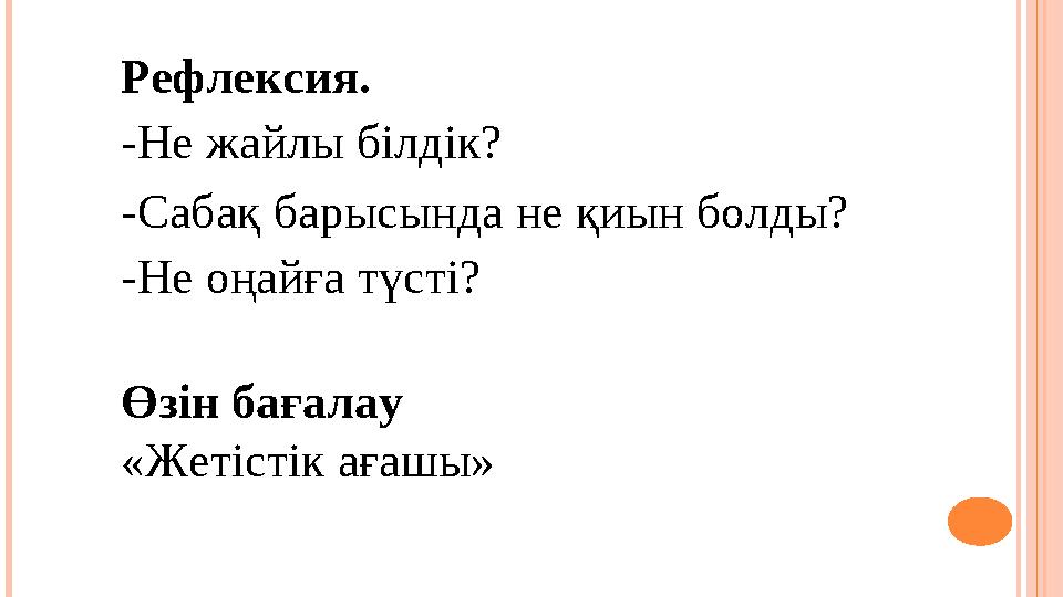 Рефлексия. -Не жайлы білдік? -Сабақ барысында не қиын болды? -Не оңайға түсті? Өзін бағалау «Жетістік ағашы»