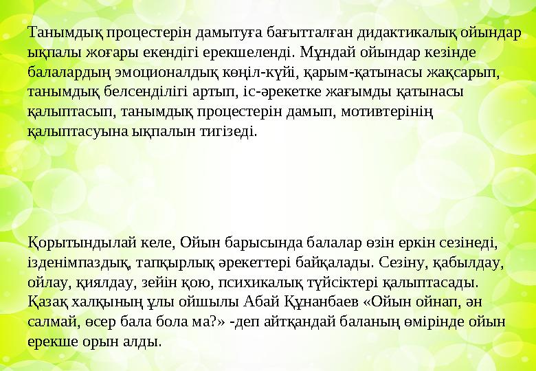 Танымдық процестерін дамытуға бағытталған дидактикалық ойындар ықпалы жоғары екендігі ерекшеленді. Мұндай ойындар кезінде бала