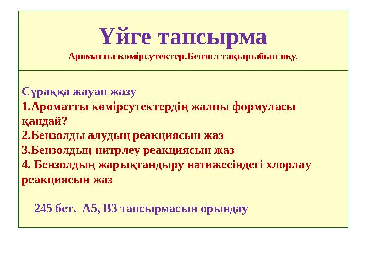 Үйге тапсырма Ароматты көмірсутектер.Бензол тақырыбын оқу. Сұраққа жауап жазу 1.Ароматты көмірсутектердің жалпы формуласы қанда