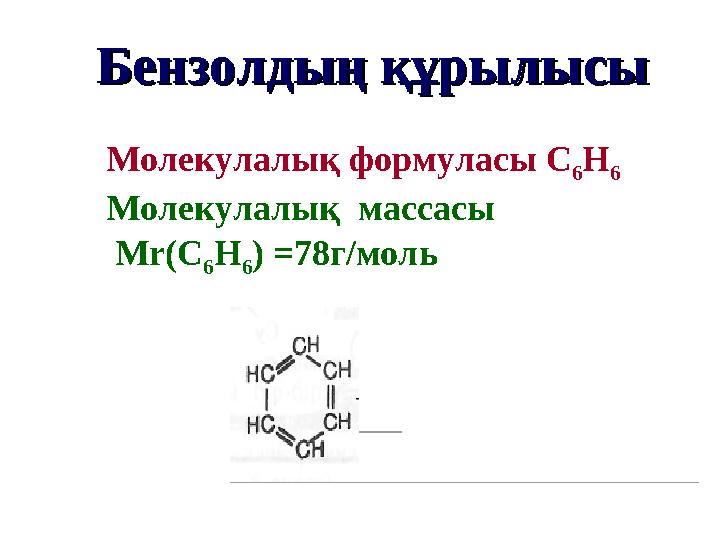 Бензолдың құрылысыБензолдың құрылысы Молекулалық формуласы C 6 H 6 Молекулалық массасы М r ( C 6 H 6 ) = 78 г