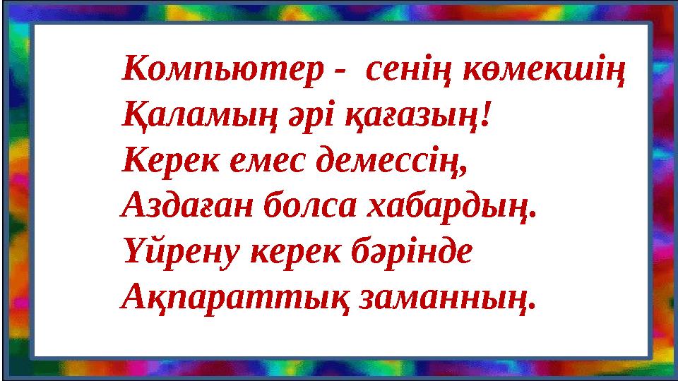 Компьютер - сенің көмекшің Қаламың әрі қағазың! Керек емес демессің, Аздаған бо