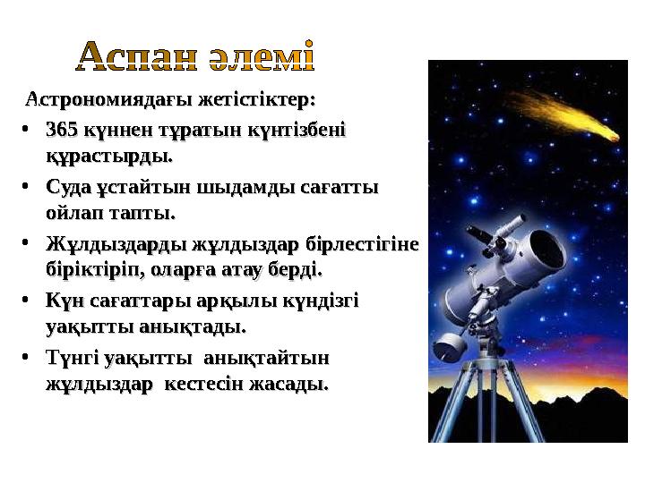Астрономиядағы жетістіктер:Астрономиядағы жетістіктер: • 365 күннен тұратын күнтізбені 365 күннен тұратын күнтізбені құрасты