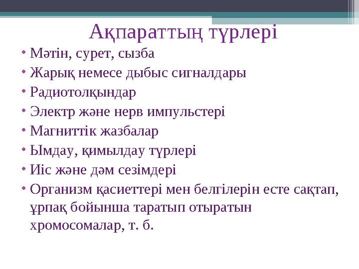 Ақпараттың түрлері • Мәтін, сурет, сызба • Жарық немесе дыбыс сигналдары • Радиотолқындар • Электр және нерв импульстері • Магни