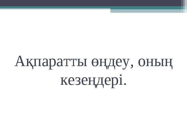 Ақпаратты өңдеу, оның кезеңдері.