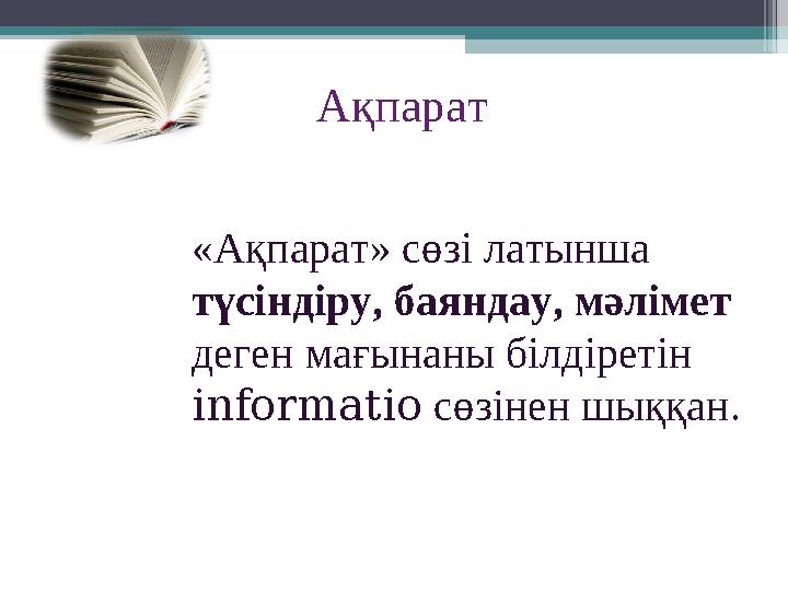 Ақпарат «Ақпарат» сөзі латынша түсіндіру, баяндау, мәлімет деген мағынаны білдіретін informatio сөзінен шыққан.