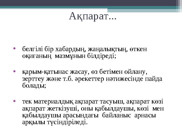 Ақпарат... • белгілі бір хабардың, жаңалықтың, өткен оқиғаның мазмұнын білдіреді; • қарым-қатынас жасау, өз бетімен ойлану, з