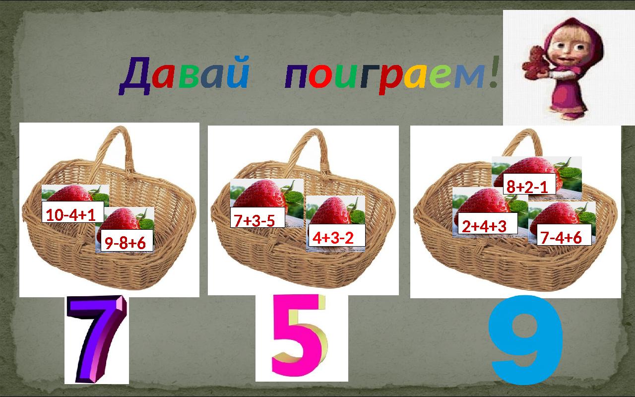 Д а в а й п о и г р а е м ! 4+3-2 7-4+62+4+3 8+2-1 10-4+1 9-8+6 7+3-5
