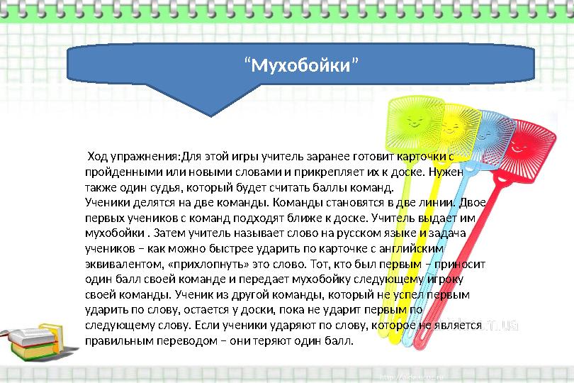 “ Мухобойки ” Ход упражнения:Для этой игры учитель заранее готовит карточки с пройденными или новыми словами и прикрепляет их