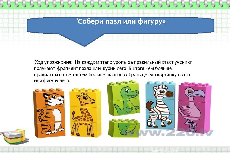 “ Собери пазл или фигуру» Ход упражнения: На каждом этапе урока за правильный ответ ученики получают фрагмент пазла ил