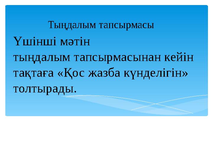 Үшінші мәтін тыңдалым тапсырмасынан кейін тақтаға «Қос жазба күнделігін» толтырады. Тыңдалым тапсырмасы