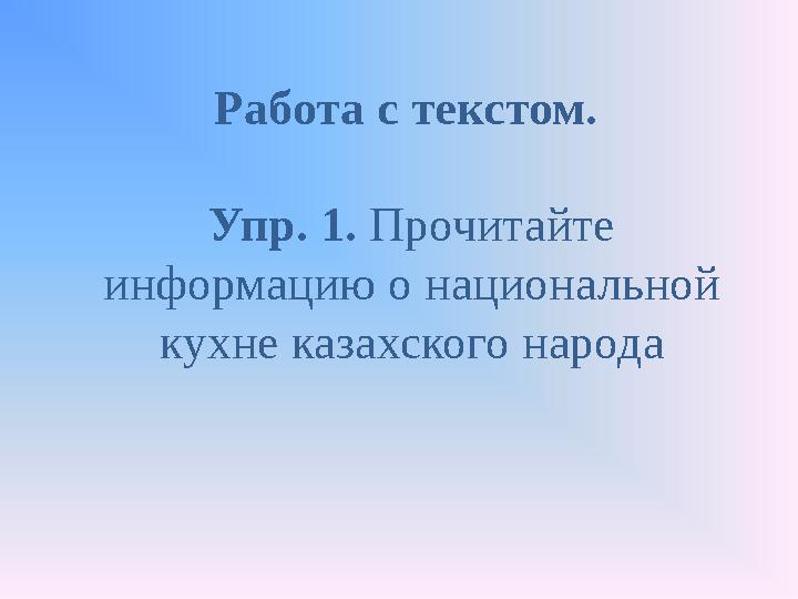 Работа с текстом . Упр. 1. Прочитайте информацию о национальной кухне казахского народа