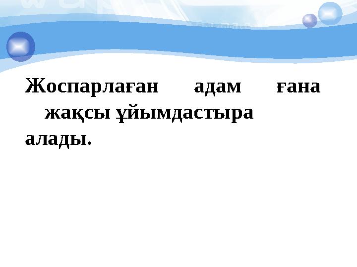 Жоспарлаған адам ғана жақсы ұйымдастыра алады.