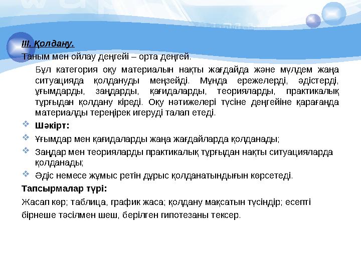 ІІІ. Қолдану. Таным мен ойлау деңгейі – орта деңгей. Бұл категория оқу материалын нақты жағдайда және мүлдем жаңа ситуа