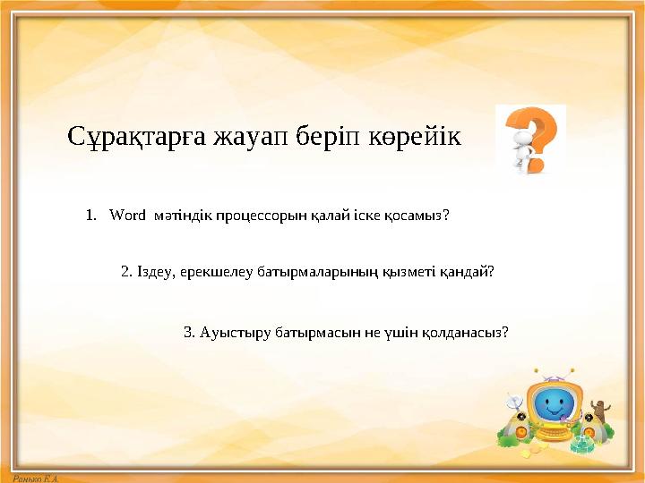 Сұрақтарға жауап беріп көрейік 1. Word мәтіндік процессорын қалай іске қосамыз? 2. Іздеу, ерекшелеу батырмаларының қызме