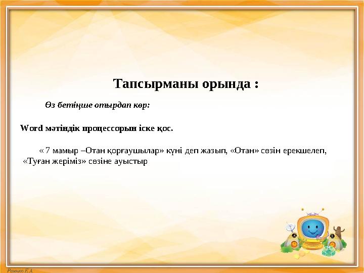 Тапсырманы орында : Word мәтіндік процессорын іске қос. « 7 мамыр –Отан қорғаушылар» күні деп жазып, «Отан» сөзін ере