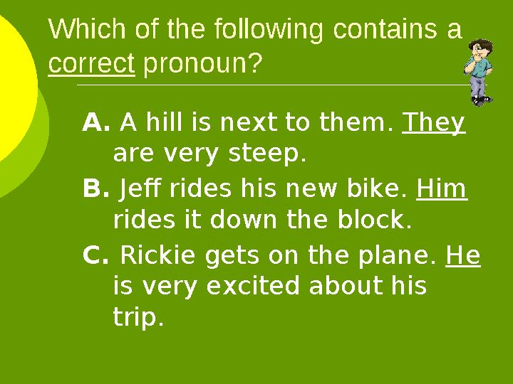 Which of the following contains a correct pronoun? A. A hill is next to them. They are very steep. B. Jeff rides his n