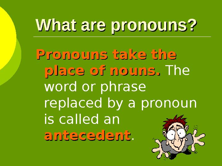 What are pronouns?What are pronouns? Pronouns take the Pronouns take the place of nouns.place of nouns. The word or phrase