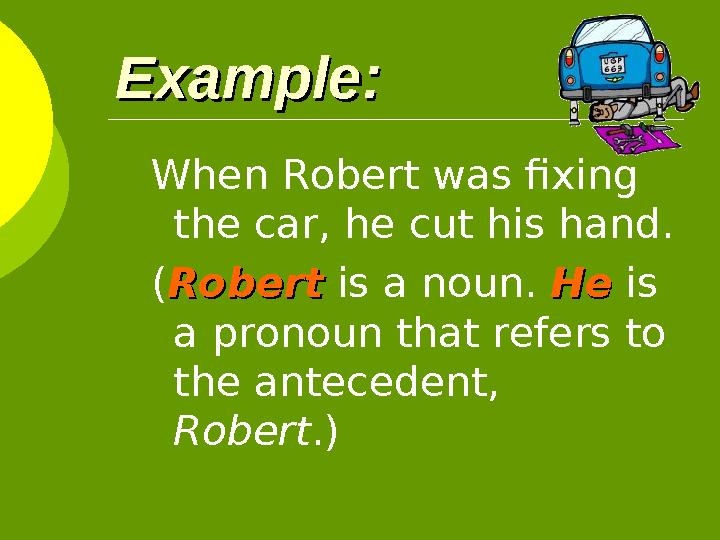 Example:Example: When Robert was fixing the car, he cut his hand. ( RobertRobert is a noun. HeHe is a pronoun that r