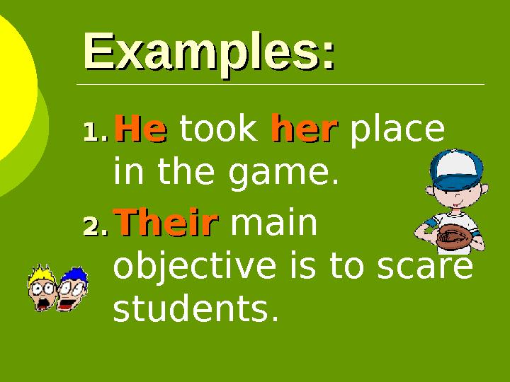 Examples: Examples: 1.1. HeHe took herher place in the game. 2.2. TheirTheir main objective is to scare students.