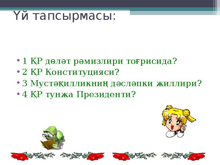Үй тапсырмасы: • 1 ҚР дөләт рәмизлири тоғрисида? • 2 ҚР Конституцияси? • 3 Мустәқилликниң дәсләпки жиллири? • 4 ҚР тунжа Президе