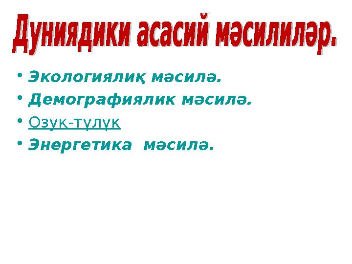 • Экологиялиқ мәсилә. • Демографиялик мәсилә. • Озуқ-түлүк • Энергетика мәсилә.