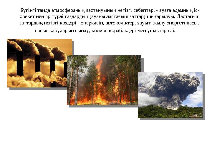 Бүгінгі таңда атмосфераның ластануының негізгі себептері - ауаға адамның іс- әрекетінен әр түрлі газдардың (ауаны ластағы