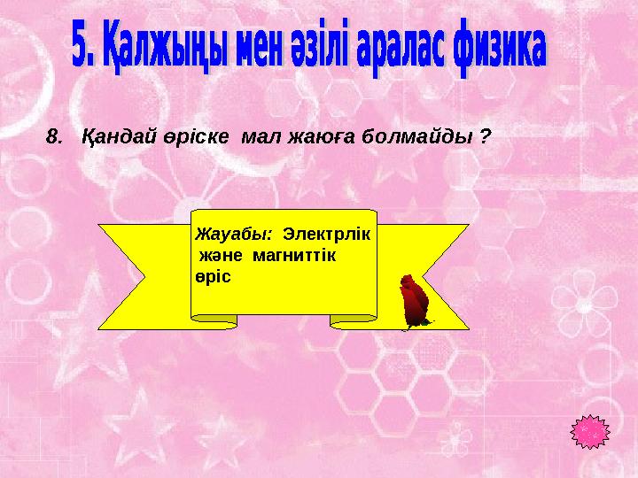 8. Қандай өріске мал жаюға болмайды ? Жауабы: Электрлік және магниттік өріс