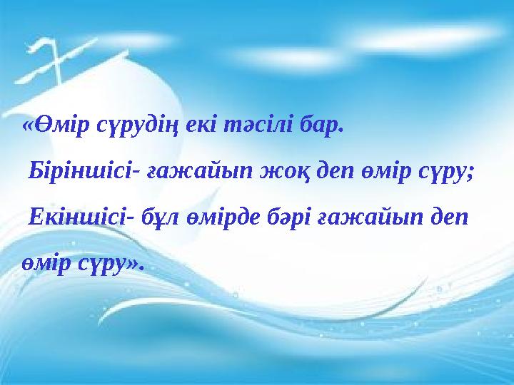 «Өмір сүрудің екі тәсілі бар. Біріншісі- ғажайып жоқ деп өмір сүру; Екіншісі- бұл өмірде бәрі ғажайып деп өмір сүру».