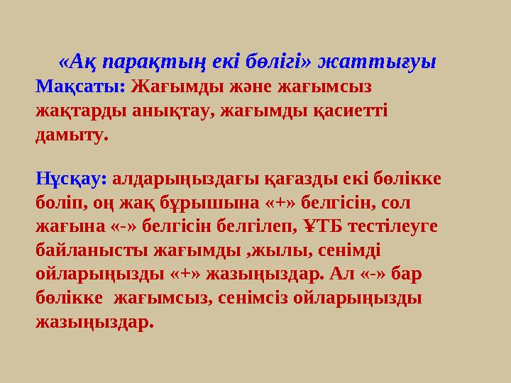 «Ақ парақтың екі бөлігі» жаттығуы Мақсаты: Жағымды және жағымсыз жақтарды анықтау, жағымды қасиетті дамыту. Нұсқау: алдары