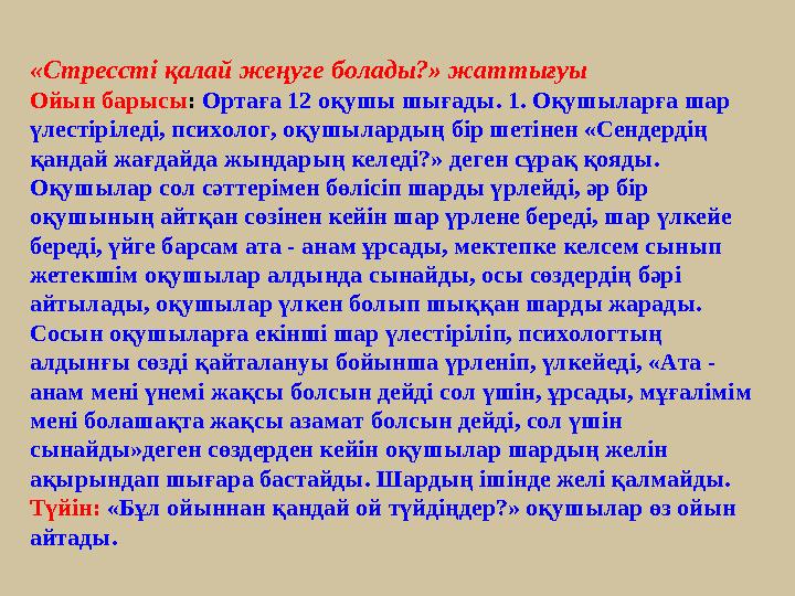 «Стрессті қалай жеңуге болады?» жаттығуы Ойын барысы : Ортаға 12 оқушы шығады. 1. Оқушыларға шар үлестіріледі, психолог, оқушы