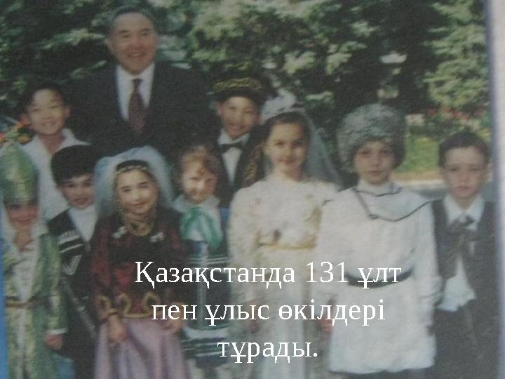 Қазақстанда 131 ұлт пен ұлыс өкілдері тұрады.