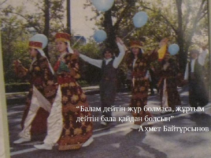 “ Балам дейтін жұр болмаса, жұртым дейтін бала қайдан болсын” Ахмет Байтұрсынов