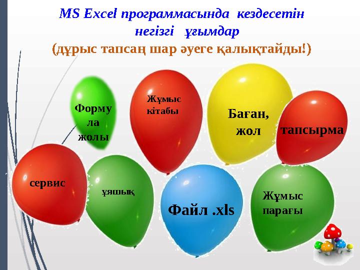 MS Excel программасында кездесетін негізгі ұғымдар (дұрыс тапсаң шар әуеге қалықтайды!) Файл .xls Баған, жол тапс