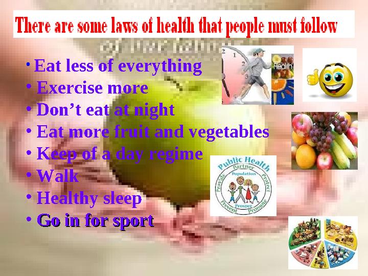 • Eat less of everything • Exercise more • Don’t eat at night • Eat more fruit and vegetables • Keep of a day regime