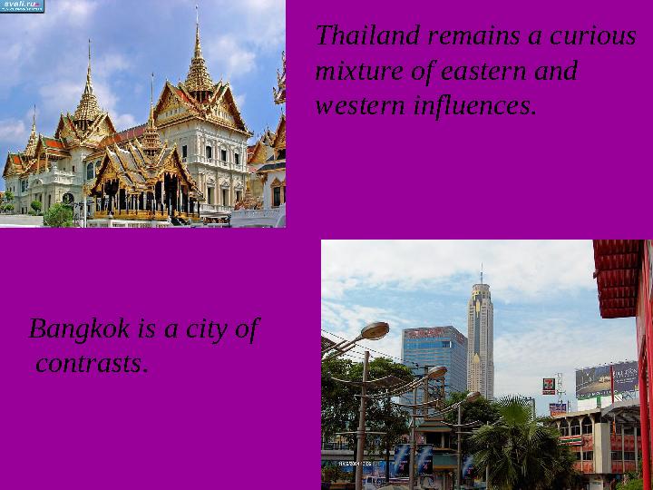 Thailand remains a curious mixture of eastern and western influences. Bangkok is a city of contrasts.